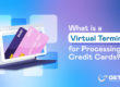 Virtual Terminal for Processing Credit Cards: A Complete Guide