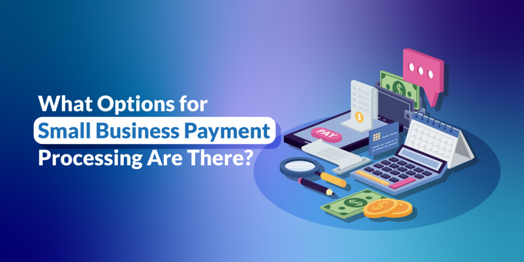 What Options for Small Business Payment Processing Art There