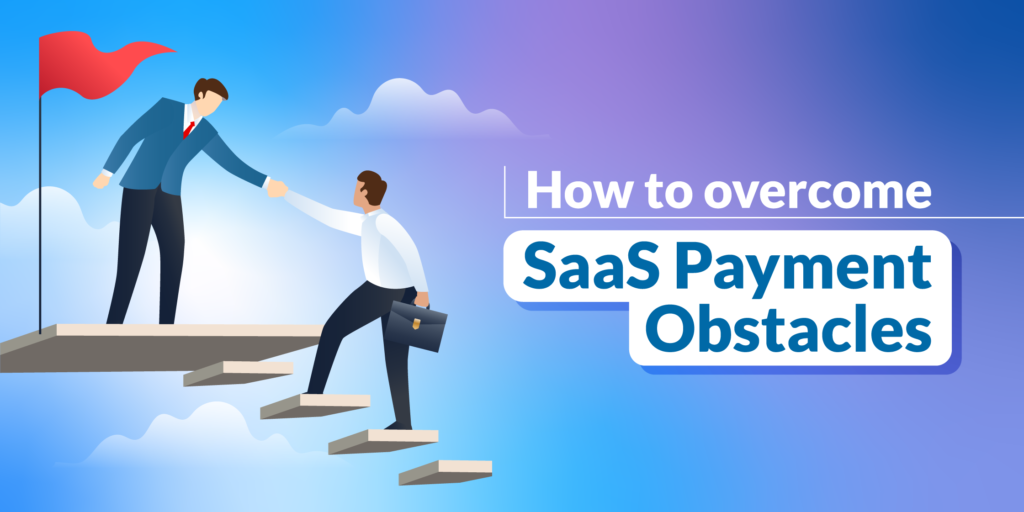 How to Overcome SaaS Payment Obstacles