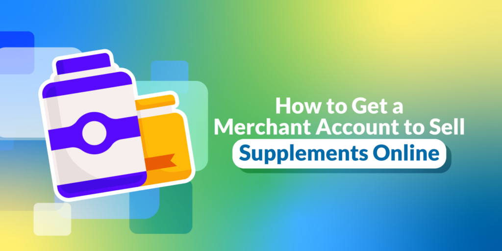 How to Get a Merchant Account to Sell Supplements Online