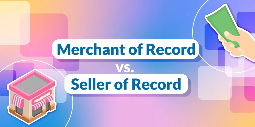 Merchant of Record vs Seller of Record 