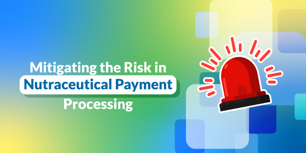 Mitigating the risk in Nutraceutical Payment Processing 
